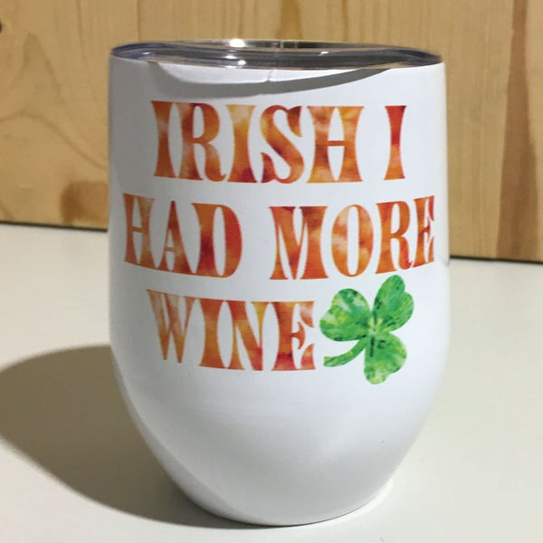 Irish I Had More Wine White Sublimation Stainless Steel 12oz Wine Tumbler St Patrick's Day
