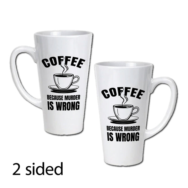 Coffee Because Murder Is Wrong Latte Mug / Caffeine / Coffee Lover / Dark Coffee Humor / Sarcastic / Funny Mug / 17 Ounce