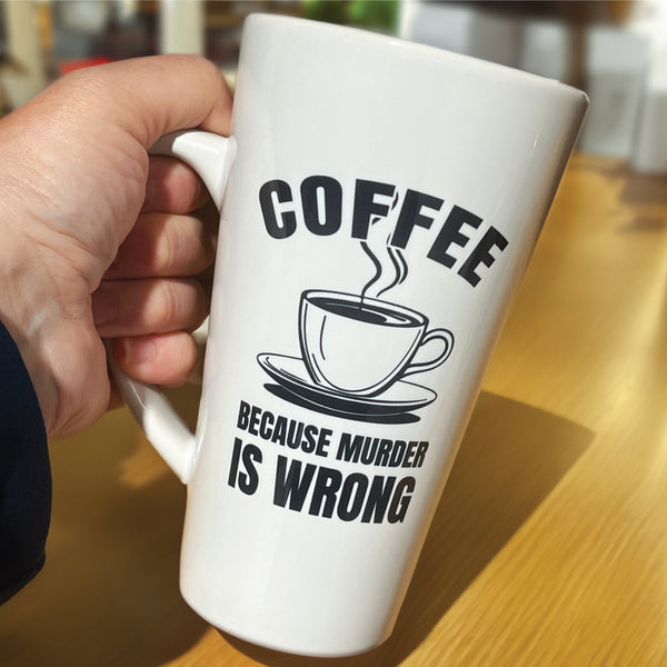 Coffee Because Murder Is Wrong Latte Mug / Caffeine / Coffee Lover / Dark Coffee Humor / Sarcastic / Funny Mug / 17 Ounce