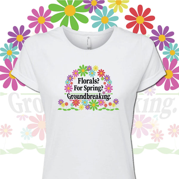 "Florals? For Spring? Groundbreaking." Sublimated Graphic T-Shirt