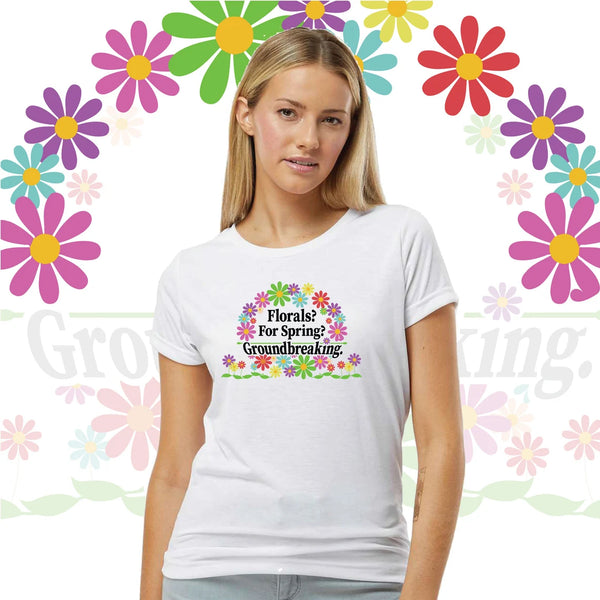 "Florals? For Spring? Groundbreaking." Sublimated Graphic T-Shirt