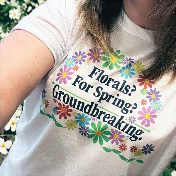 "Florals? For Spring? Groundbreaking." Sublimated Graphic T-Shirt