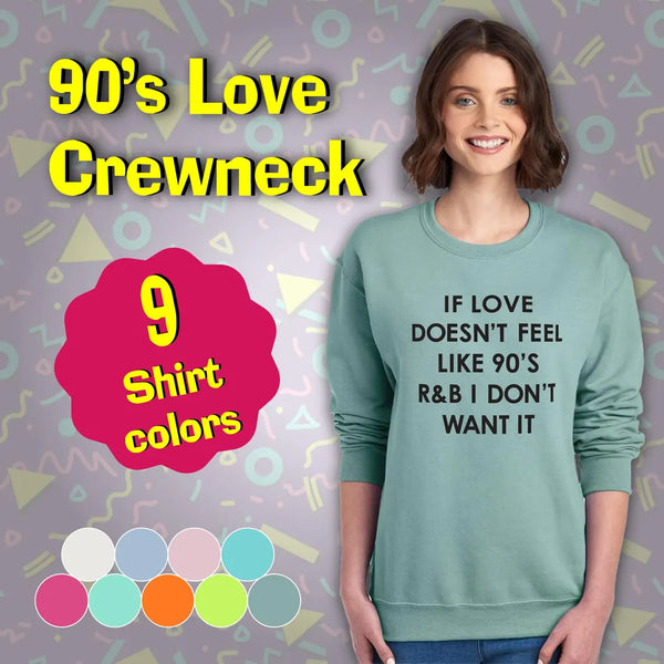 "If The Love Doesn't Feel Like 90's R & B I Don't Want It" Crewneck Sweatshirt
