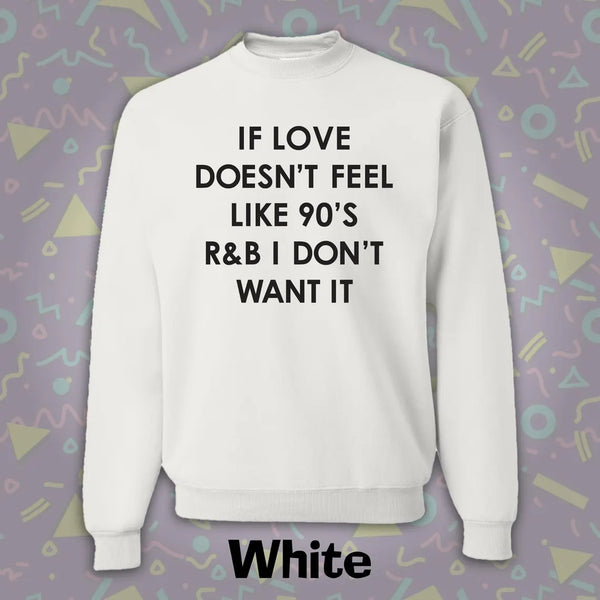 "If The Love Doesn't Feel Like 90's R & B I Don't Want It" Crewneck Sweatshirt