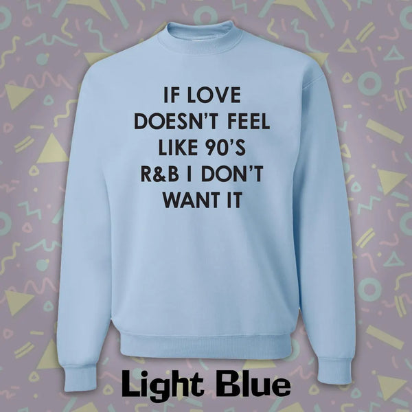 "If The Love Doesn't Feel Like 90's R & B I Don't Want It" Crewneck Sweatshirt