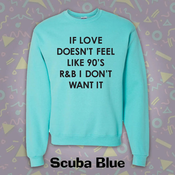 "If The Love Doesn't Feel Like 90's R & B I Don't Want It" Crewneck Sweatshirt