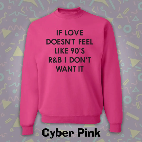 "If The Love Doesn't Feel Like 90's R & B I Don't Want It" Crewneck Sweatshirt