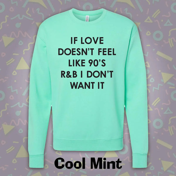 "If The Love Doesn't Feel Like 90's R & B I Don't Want It" Crewneck Sweatshirt