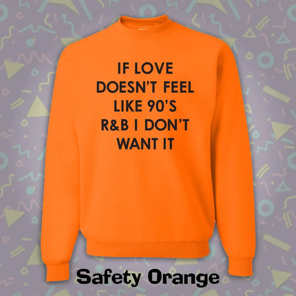 "If The Love Doesn't Feel Like 90's R & B I Don't Want It" Crewneck Sweatshirt