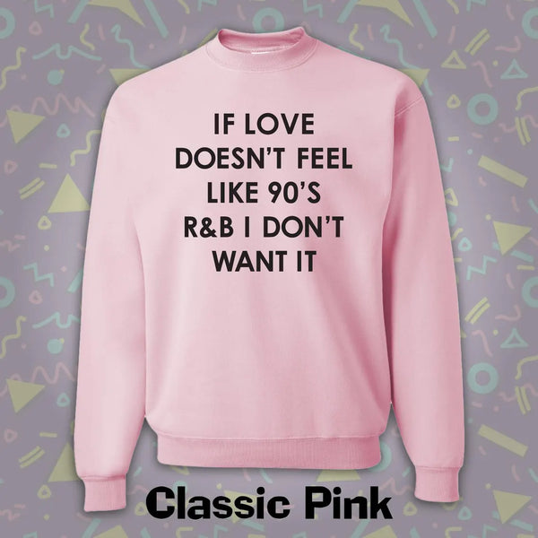 "If The Love Doesn't Feel Like 90's R & B I Don't Want It" Crewneck Sweatshirt