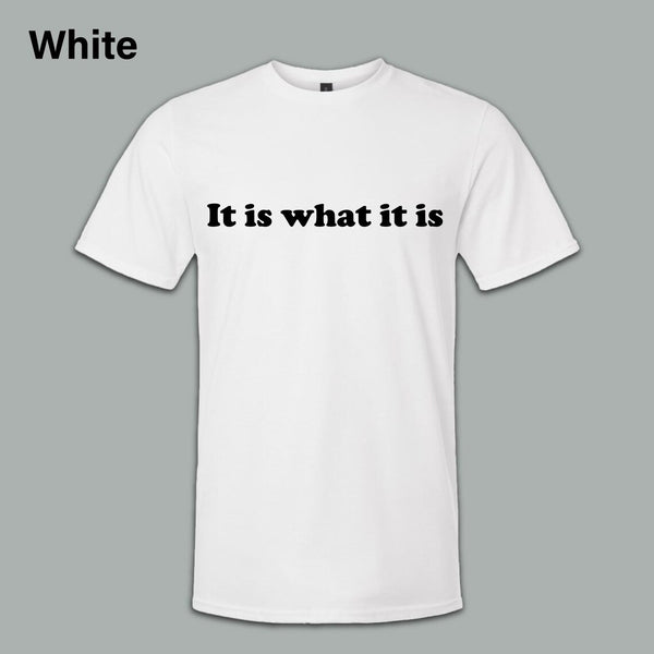 "It Is What It Is" T-Shirt