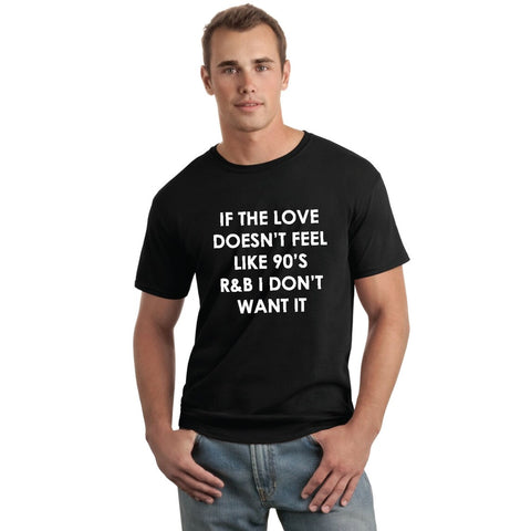 "If The Love Doesn't Feel Like 90's R & B I Don't Want It" T-Shirt