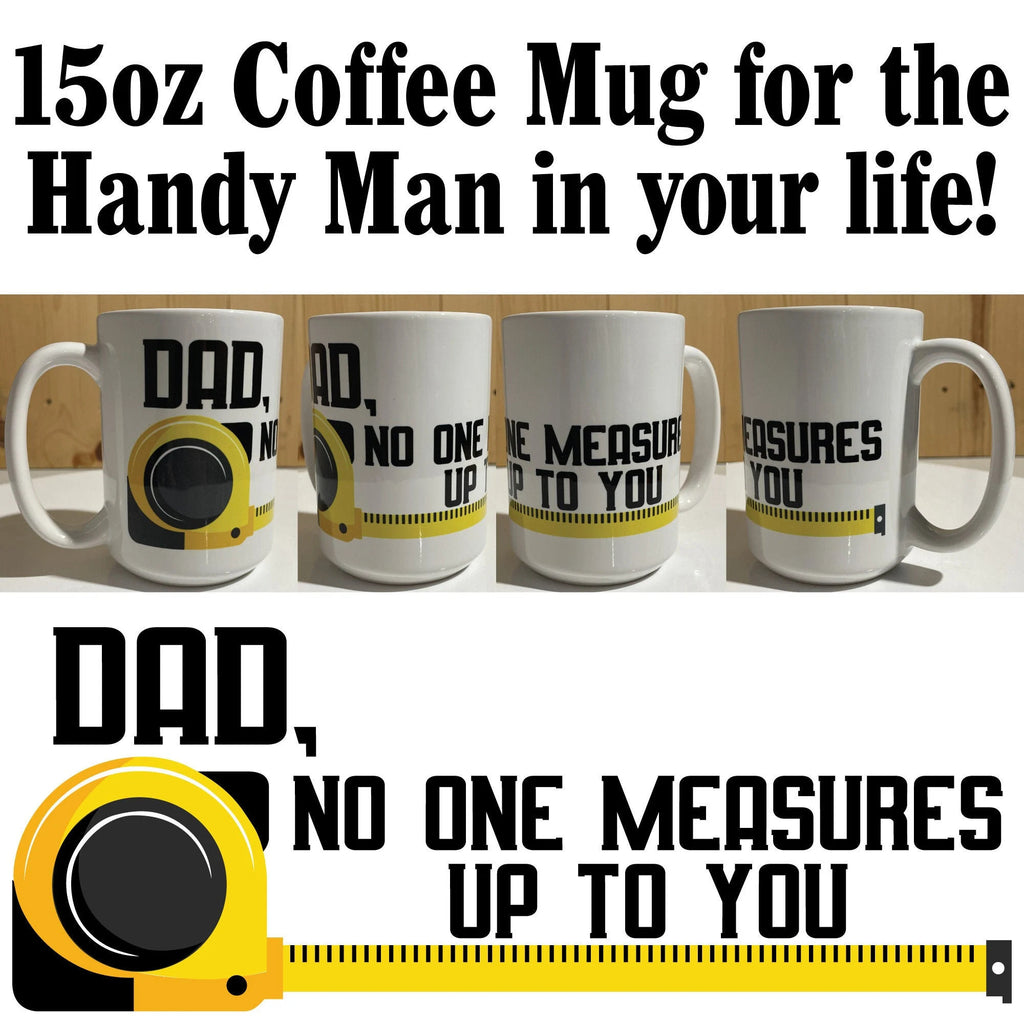 Dad No One Measures Up To You 15oz White Coffee Mug / Coffee Time / Father's Day Drinkware Mug / Dads Day / Father / Handy Man Tools / Super Dad