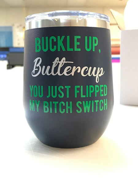 Buckle Up, Buttercup. You Just Flipped My Bitch Switch 12oz. Vacuum Insulated Stemless Wine Tumbler