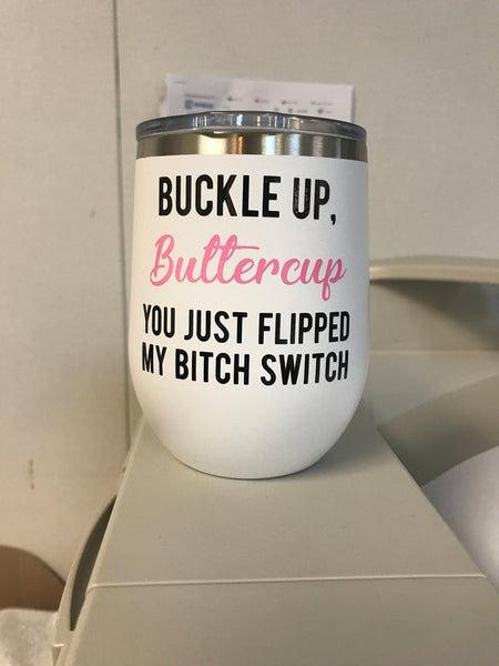 Buckle Up, Buttercup. You Just Flipped My Bitch Switch 12oz. Vacuum Insulated Stemless Wine Tumbler