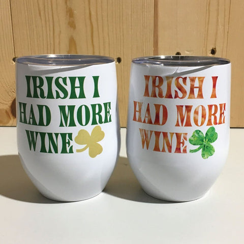 Irish I Had More Wine White Sublimation Stainless Steel 12oz Wine Tumbler St Patrick's Day